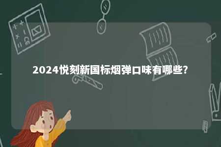 2024悦刻新国标烟弹口味有哪些？ 